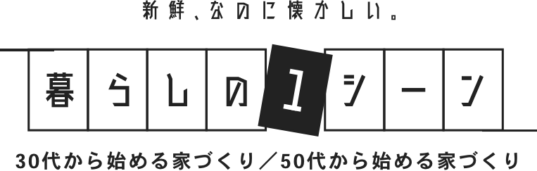 新鮮、なのに懐かしい。暮らしの1シーン。30代から家づくり/50代から始める家づくり